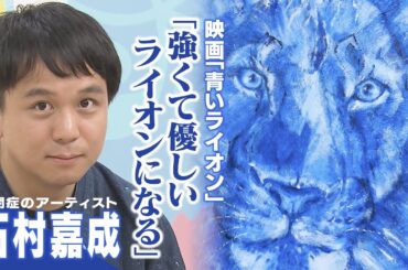 石村嘉成さん 亡き母の療育とアーティストとしての現在 映画「青いライオン」に込めた思い