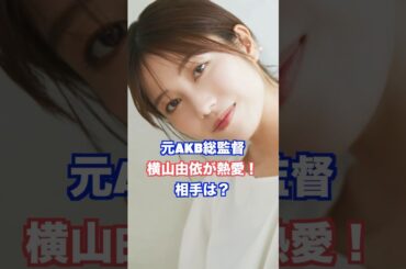 元AKB48横山由依に熱愛発覚！相手や事務所の反応は？ #横山由依 #AKB48 #純烈