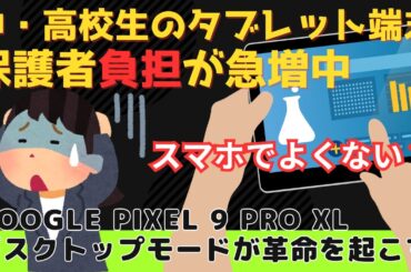 【GIGAスクール】中・高校生必須！タブレット端末の自己負担急増で家計圧迫？保護者の悲鳴～Pixel 9 Pro XLのデスクトップモードが凄い～