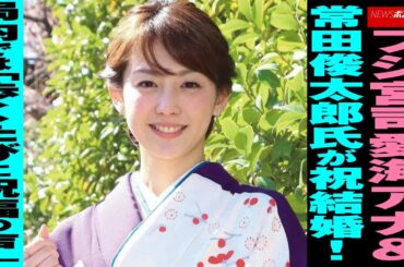 フジ 宮司愛海アナ ＆ 常田俊太郎 氏が祝 結婚 ！局内では「歩くたびに 祝福 の声」 NEWSポストセブン