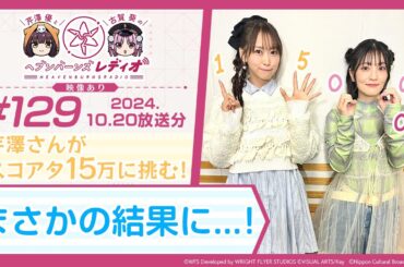 【映像あり】芹澤優と古賀葵のヘブンバーンズレディオ #129／芹澤さんがスコアタ15万に挑む！まさかの結果に...！