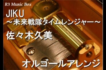JIKU～未来戦隊タイムレンジャー～/佐々木久美【オルゴール】 (テレビ朝日系「未来戦隊タイムレンジャー」オープニング)