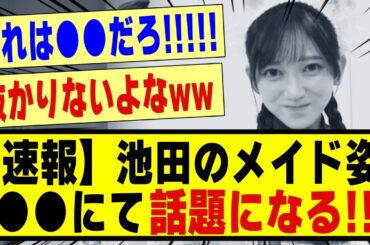 【速報】池田のメイド姿、、●●にて話題になる！！！！！！#乃木坂 #乃木坂工事中 #乃木坂配信中 #乃木坂スター誕生 #池田瑛紗 #乃木坂配信中 #乃木坂46 #nogizaka46