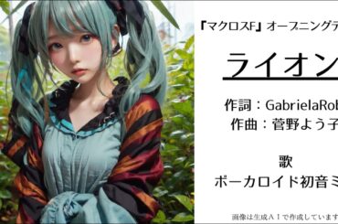 【Ver.1】初音ミクが歌う「ライオン」（May'n／中島愛）『マクロスF』オープニングテーマ