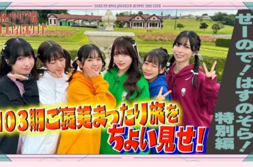 「せーので！はすのそら！」#23 せーので！はすのそら！特別編！〜103期ご褒美まったり旅〜をちょい見せ！