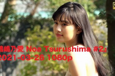 『鶴嶋乃愛 Noa Tsurushima #2』2021-03-26 1080p