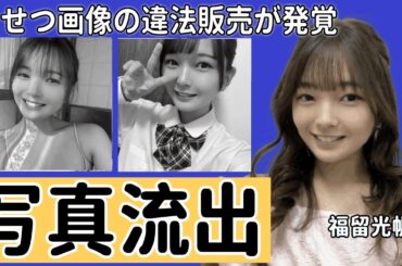 元AKB48・福留光帆が親友に裏切られわ⚫︎せつ画像の違法販売の真相...柏木由紀批判で炎上！現在爆売れ中の後輩が、先輩を激怒させた本音に騒然！