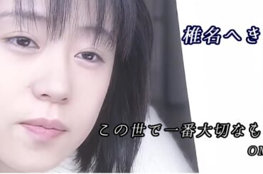 「この世で一番大切なもの」椎名へきる　OMV的な何か