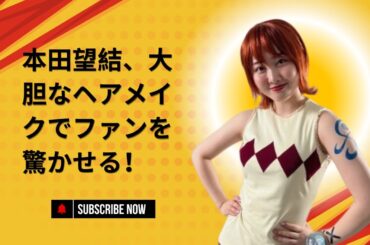 本田望結、大胆なヘアメイクでファンを驚かせる！
