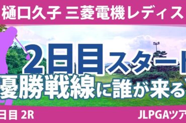 樋口久子 三菱電機レディス 2日目 2R スタート!! イミニョン 馬場咲希 工藤遥加 柏原明日架 内田ことこ @清水心結 岩井千怜 小林夢果 @中嶋月葉 竹田麗央