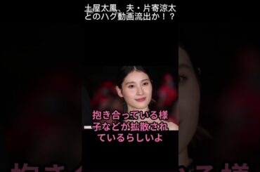 【 井戸端会議 】土屋太鳳 夫・片寄涼太とのハグ動画流出か！？【 #shorts 】
