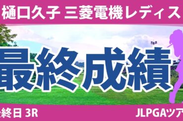 樋口久子 三菱電機レディス 最終日 3R 岩井千怜 吉田優利 岩井明愛 岡山絵里 小林夢果 竹田麗央 吉本ひかる 小祝さくら 内田ことこ 尾関彩美悠 宮田成華 山下美夢有 馬場咲希 安田祐香 政田夢乃