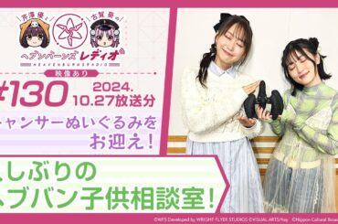 【映像あり】芹澤優と古賀葵のヘブンバーンズレディオ #130／キャンサーぬいぐるみをお迎え！久しぶりのヘブバン子供相談室！