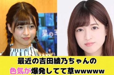 最近の吉田綾乃ちゃんの色気が爆発してて草