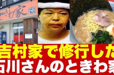 【家系総本山】吉村家で修行した石川さんの「ときわ家」について