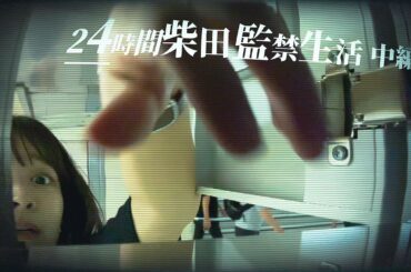 24時間柴田監禁生活【中編】