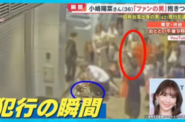 【犯行瞬間】小嶋陽菜さん(36)ファンに突然抱きつかれ倒される…台湾出身の留学生の男(42)現行犯逮捕 8月に警察に相談か【めざまし８ニュース】