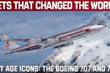 Jet Age Icons That changed The World: From The Boeing 707 To The Boeing 747 | Aviation Documentary