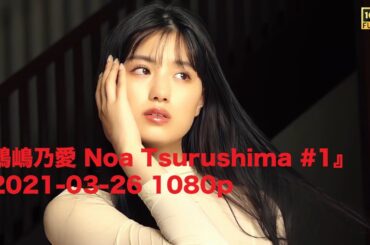 『鶴嶋乃愛 Noa Tsurushima #1』2021-03-26 1080p