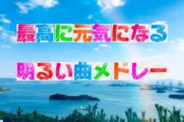 【作業用BGM】最高に元気になる明るい曲メドレー。サビでテンション上がる人気の歌や定番EDMや泣ける感動ソング。勉強用&睡眠用邦楽&ダンスミュージック。全曲フル 高音質。小寺健太