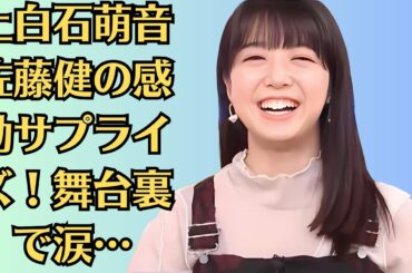 上白石萌音、佐藤健の感動サプライズ！舞台裏で涙…！？上白石萌音、多忙な中でも欠かさないある習慣！佐藤健の贈り物で明らかに…上白石萌音も知らない一面とは？