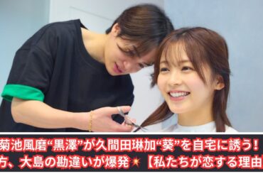 「菊池風磨“黒澤”、久間田琳加“葵”を家に招く…大島の勘違いが大混乱！【私たちが恋する理由】」