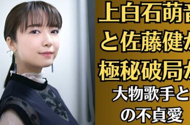 上白石萌音と佐藤健が極秘破局か、匂わせ女の末路が危険だった。佐藤健、結婚相手の正体に驚きを隠せない…！大物歌手との不貞愛