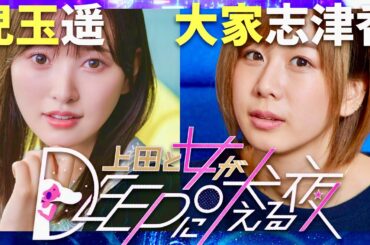 上田と女DEEP【11月5日放送/兒玉遥/大家志津香】