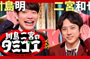 タミゴエ【11月9日放送/川島明/二宮和也】