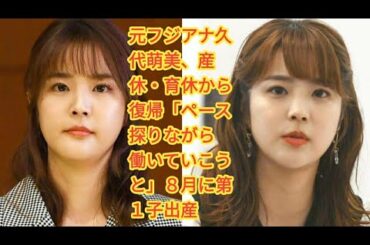 元フジアナ久代萌美、産休・育休から復帰「ペース探りながら働いていこうと」８月に第１子出産  •  久代萌美