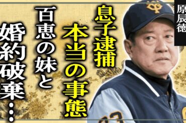 原辰徳の息子逮捕の真相...山口百恵の妹と結婚せずに婚約破棄した理由に驚愕！『巨人軍元監督』の退任後の豪遊生活の現在
