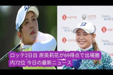 ロッテ優勝2日目】吉田有里が67連続得点、原英莉花が69得点で出場圏内72位 今日の最新ニュース