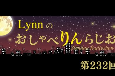 Lynnのおしゃべりんらじお　第232回