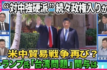【深層NEWS】トランプ次期政権“対中シフト”か…国務長官・安保補佐官タカ派起用へ▽“対中強硬派”政権入りで米中貿易戦争再び？▽トランプ氏「台湾問題」へ関与は…「ディール外交」で“中国有利”の可能性は