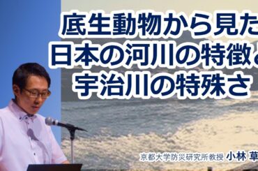 小林草平「底生動物から見た日本の河川の特徴と宇治川の特殊さ」京都大学防災研究所公開講座20240914