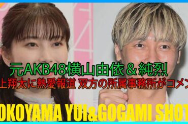 元AKB48横山由依＆純烈・後上翔太に熱愛報道 双方の所属事務所がコメント