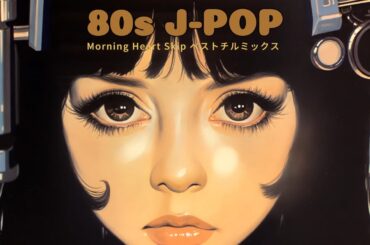 【Playlist】80s J-POP - Morning Heart Skip ベストチルミックス | 勉強 & リラックス | BGM for work/relax