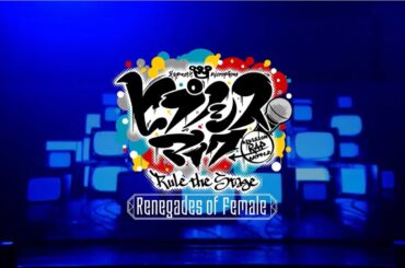 【ヒプステ】-Renegades of Female- ダイジェスト映像