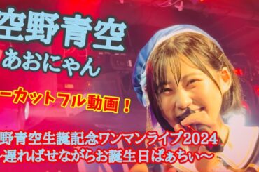 【空野青空/あおにゃん】空野青空生誕記念ワンマンライブ2024【ノーカットフル動画】