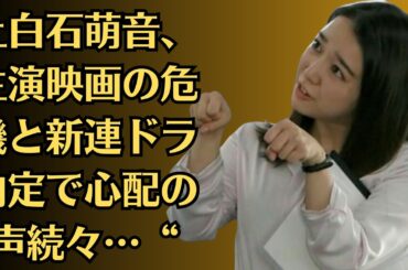 上白石萌音、主演映画の危機と新連ドラ内定で心配の声続々…“たけもね”の真相は？！主演映画と25年連ドラの内定情報でファンが心配する理由とは？