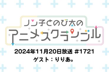 【ゲスト：りりあ。】ノン子とのび太のアニメスクランブル #1721 2024年11月20日(水)放送