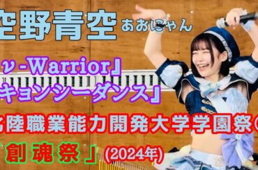 【空野青空】北陸職業能力開発大学学園祭『創魂祭』(2024年) ①『ν-Warrior』『キョンシーダンス』【あおにゃん】