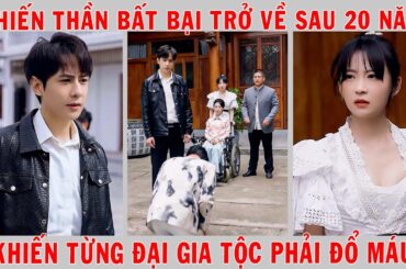 Chiến Thần Bất Bại Trở Về Sau 20 Năm Khiến Từng Đại Gia Tộc Phải Đổ Máu Trả Món Nợ Năm Xưa