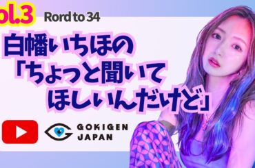 vol.3【Rord to 34】白幡いちほの「ちょっと聞いてほしいんだけど」