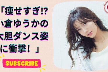 小倉ゆうか、太もも＆ヘソ出しダンスが話題！スリムすぎるボディに心配の声
