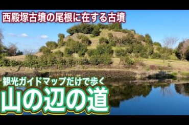 【Googleマップ検索禁止】観光ガイドマップだけで歩く山の辺の道 ⑧ 西殿塚古墳の尾根に在する古墳たち～中山大塚古墳・燈籠山古墳　そして西山塚古墳へ