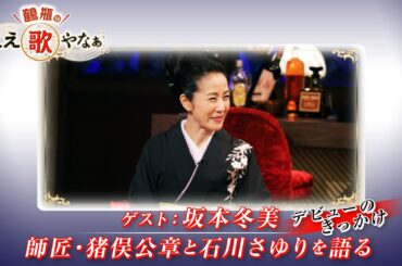【BS11】第5回 ゲスト：坂本冬美【鶴瓶のええ歌やなぁ スタジオトークディレクターズカット版（11月28日放送分）】