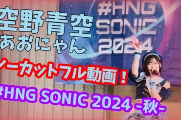【空野青空/あおにゃん】# HNG SONIC 2024 -秋-【ノーカットフル動画】