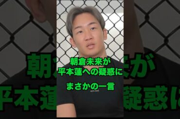 朝倉未来が平本蓮のドーピング疑惑にまさかの一言！さすがみっくんと話題に #ブレイキングダウン