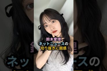 鈴木愛理、ネットニュースの切り抜きに困惑 #ハロプロ #鈴木愛理 #c_ute #あざとくて何が悪いの #キュート #shrots